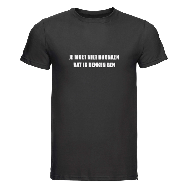 Je moet niet dronken dat ik denken ben | T-shirt