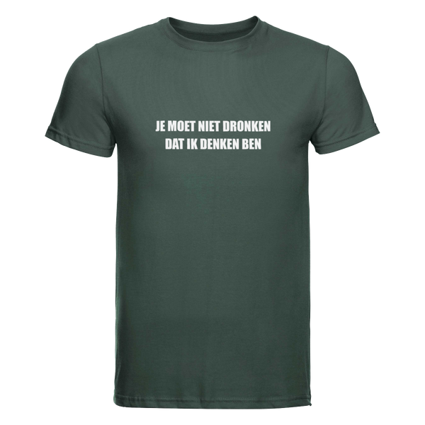 Je moet niet dronken dat ik denken ben | T-shirt