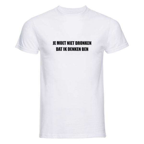 Je moet niet dronken dat ik denken ben | T-shirt