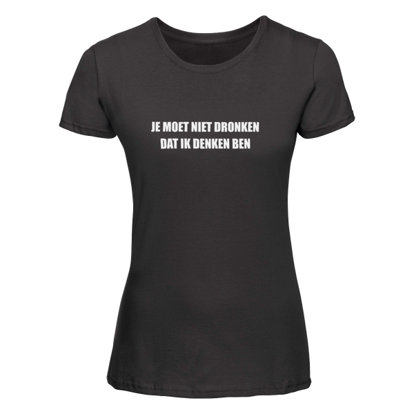 Je moet niet dronken dat ik denken ben | T-shirt