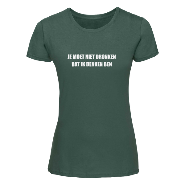 Je moet niet dronken dat ik denken ben | T-shirt