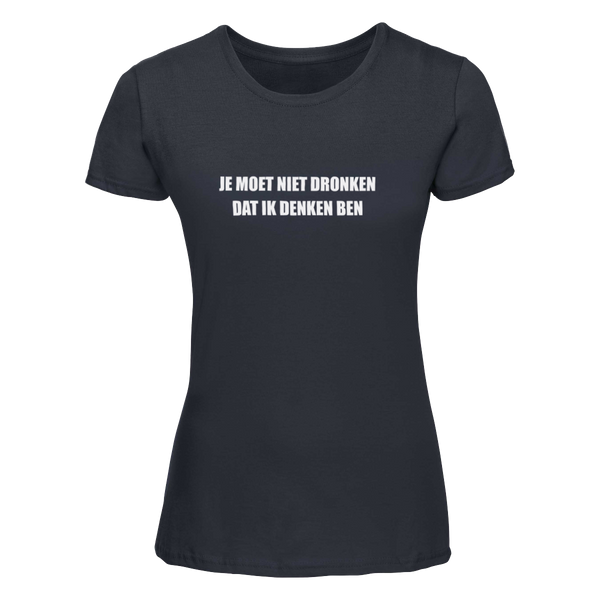 Je moet niet dronken dat ik denken ben | T-shirt
